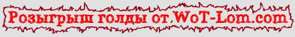 Розыгрыш голды от WoT-Lom.com Розыгрыш голды от WoT-Lom.com